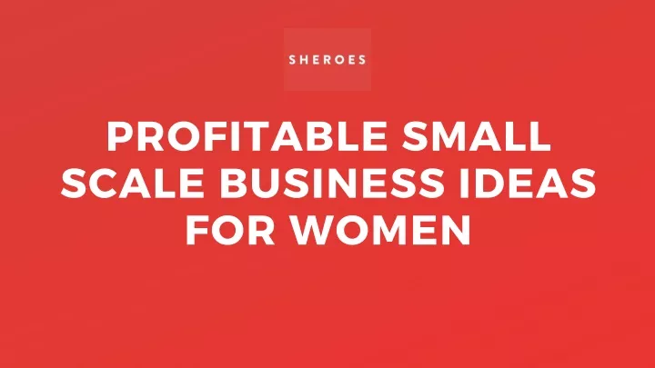 Ppt Profitable Small Scale Business Ideas For Women Sheroes