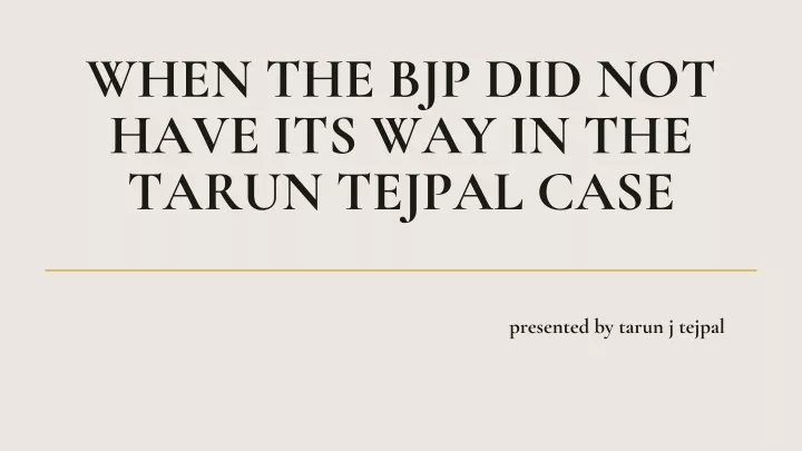 PPT Tarun J Tejpal WHEN THE BJP DID NOT HAVE ITS WAY IN THE TARUN