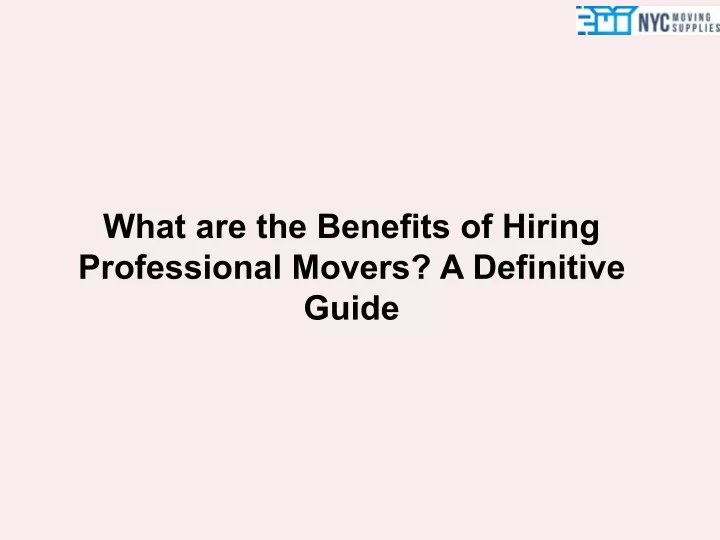 Ppt What Are The Benefits Of Hiring Professional Movers A Definitive