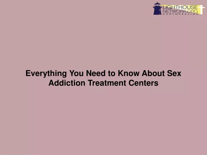 PPT Everything You Need To Know About Sex Addiction Treatment Centers