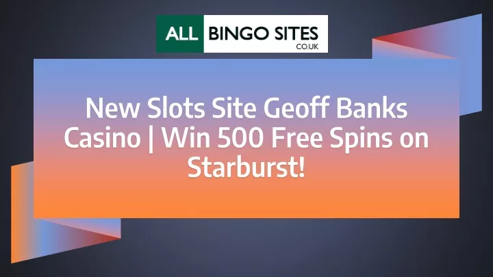 new slots site geoff banks casino win 500 free spins on starburst