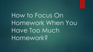 how to focus on homework when you have too much homework