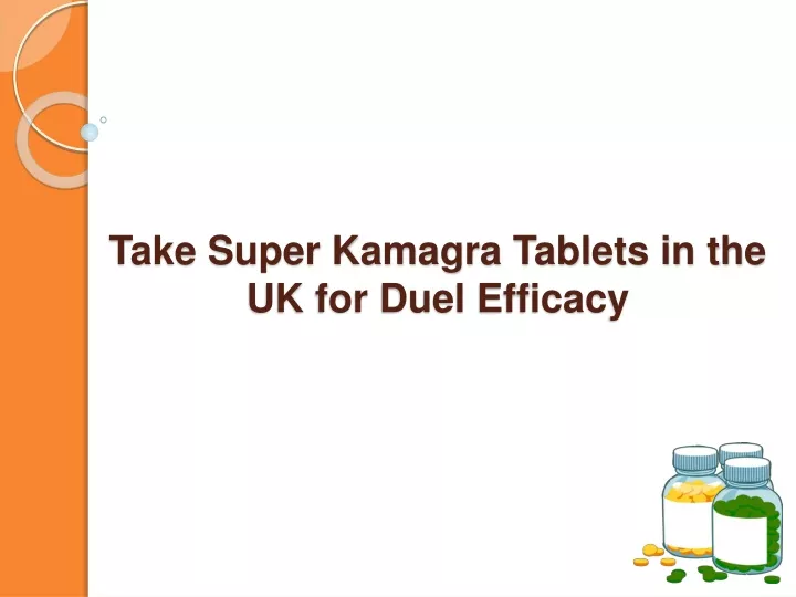 take super kamagra tablets in the uk for duel efficacy