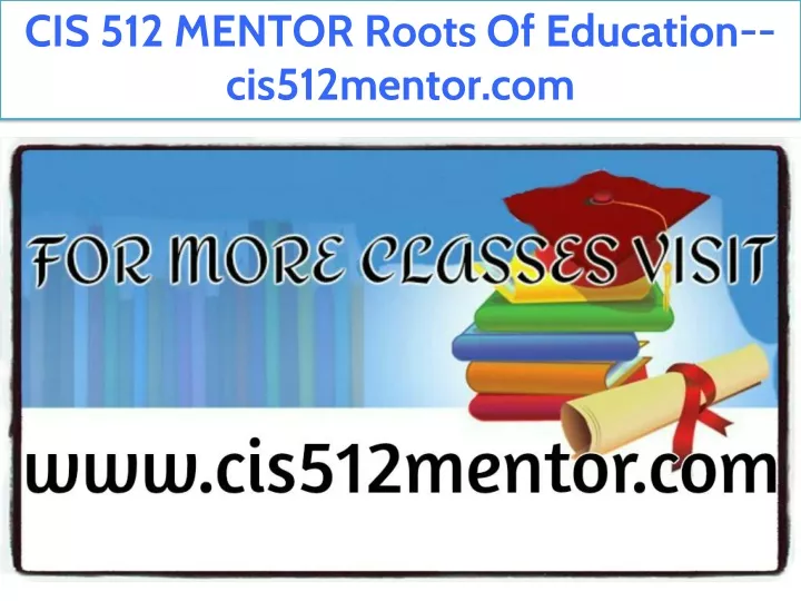 cis 512 mentor roots of education cis512mentor com