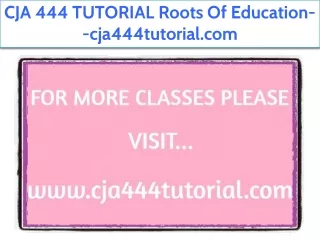 CJA 444 TUTORIAL Roots Of Education--cja444tutorial.com