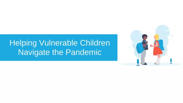helping vulnerable children navigate the pandemic