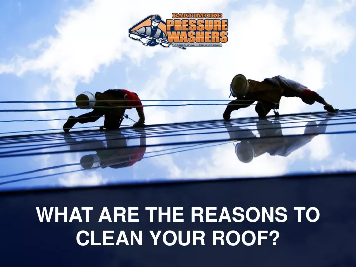 what are the reasons to clean your roof
