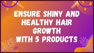 Ensure Shiny and Healthy Hair Growth with 5 Products