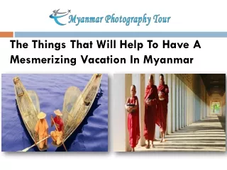 The Things That Will Help To Have A Mesmerizing Vacation In Myanmar