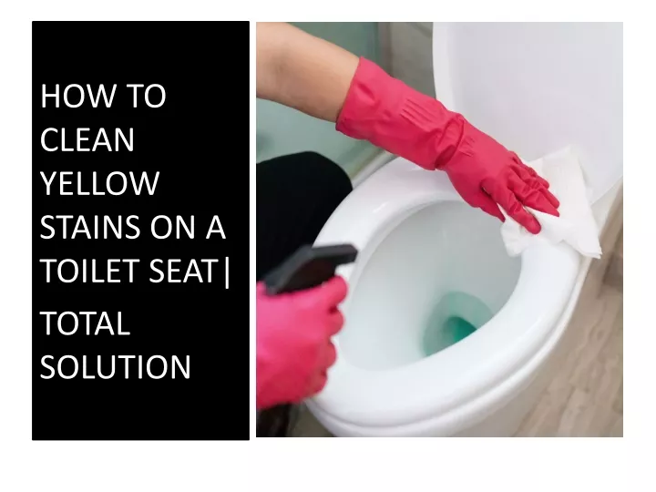 how to clean yellow stains on a toilet seat total