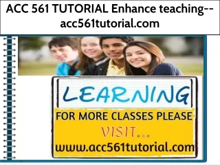 ACC 561 TUTORIAL Enhance teaching--acc561tutorial.com