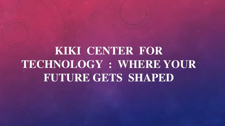 kiki center for technology where your future gets shaped