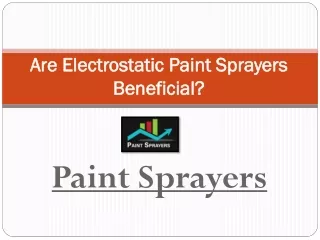 Are Electrostatic Paint Sprayers Beneficial?