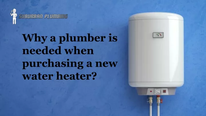 why a plumber is needed when purchasing