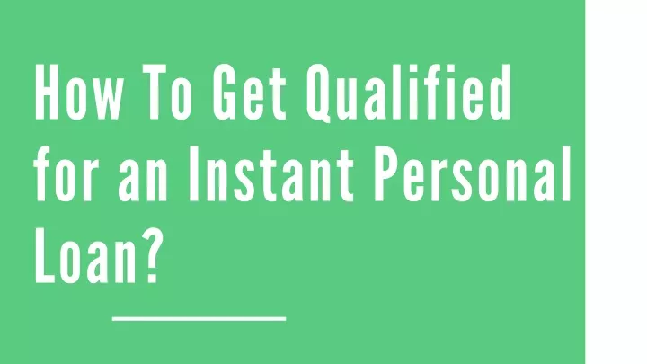how to get qualified for an instant personal loan