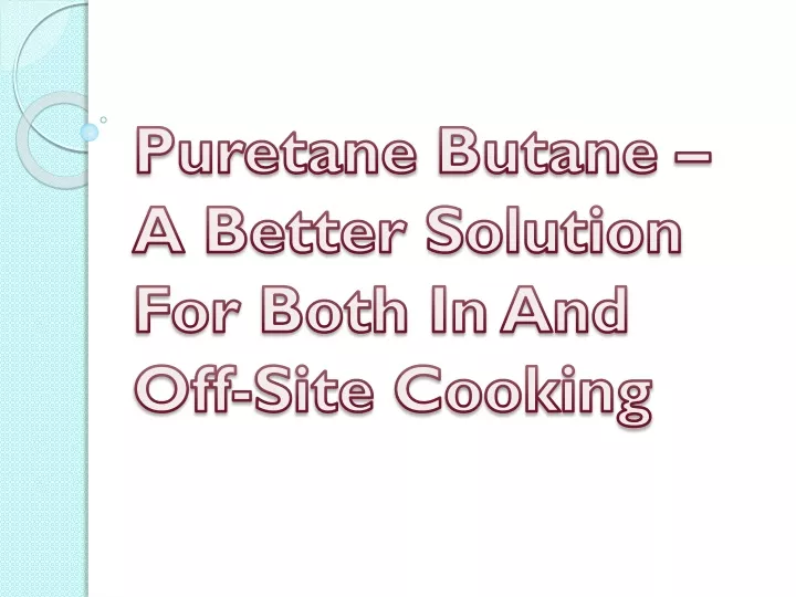 puretane butane a better solution for both in and off site cooking