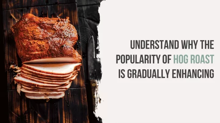 understand why the popularity of hog roast is gradually enhancing