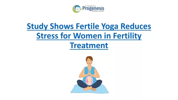 study shows fertile yoga reduces stress for women in fertility treatment