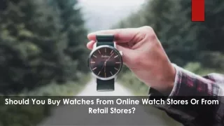 Should You Buy Watches From Online Watch Stores Or From Retail Stores?