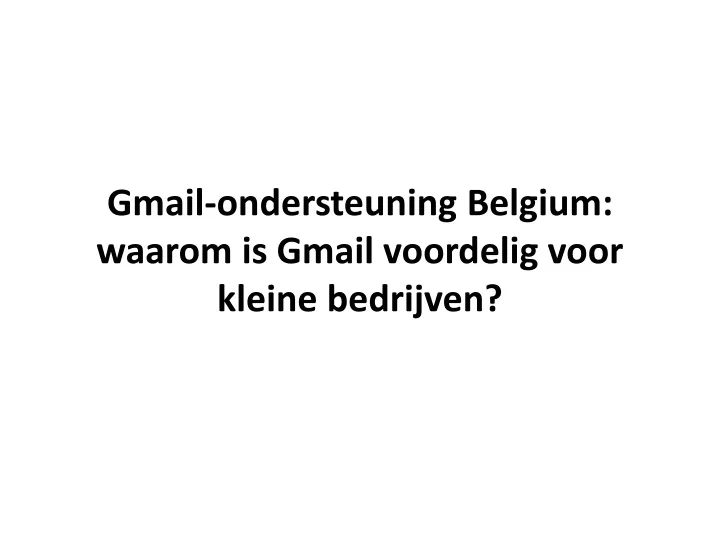 gmail ondersteuning belgium waarom is gmail voordelig voor kleine bedrijven