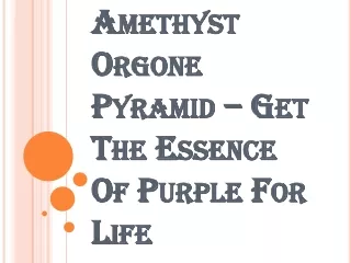 Advantages of Using the Amethyst Orgone Pyramid