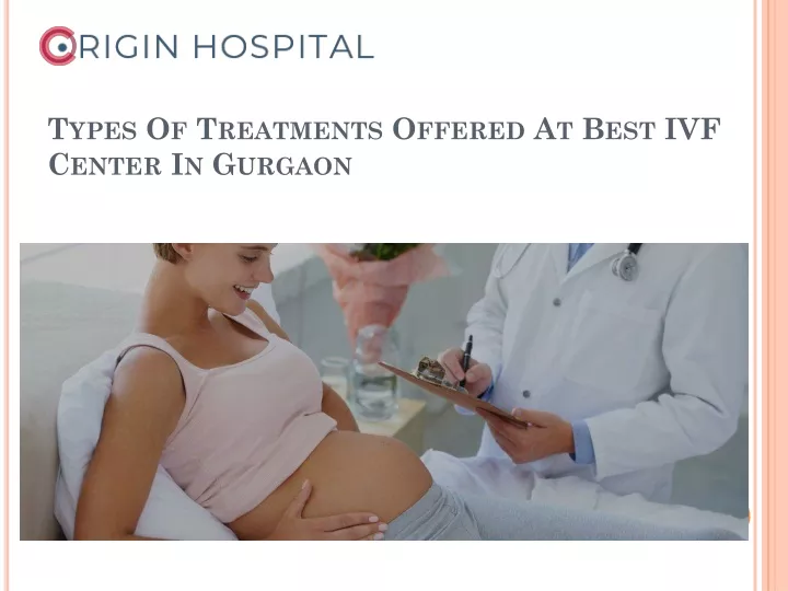 types of treatments offered at best ivf center in gurgaon
