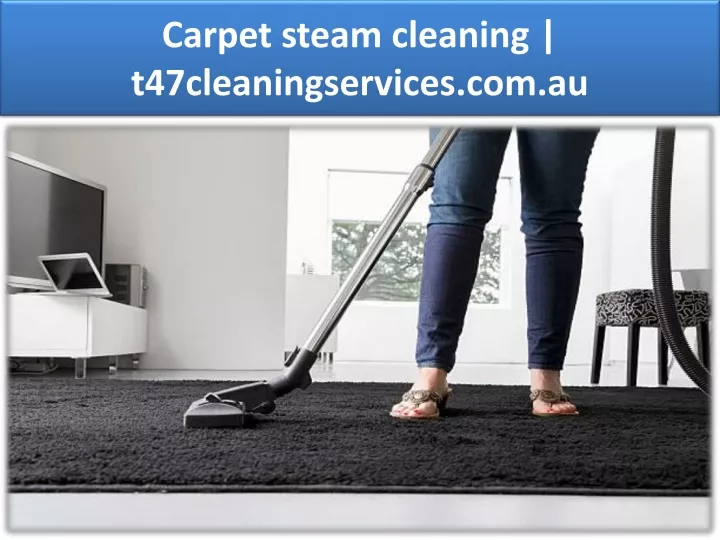 carpet steam cleaning t47cleaningservices com au