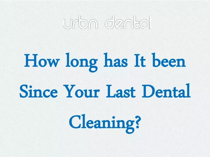 how long has it been since your last dental cleaning