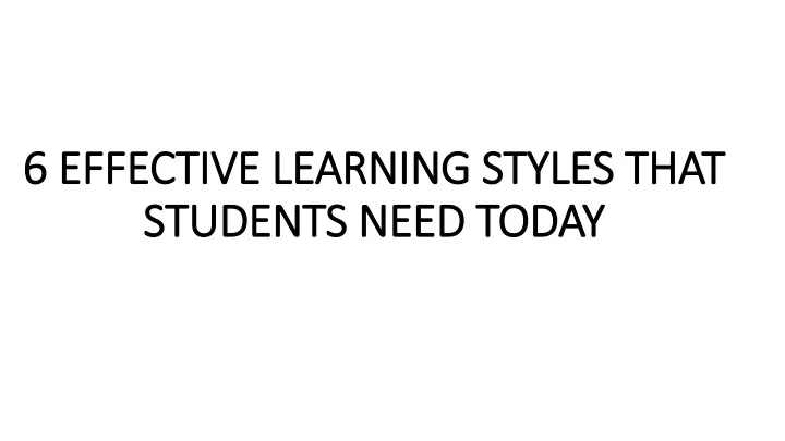 6 effective learning styles that students need today