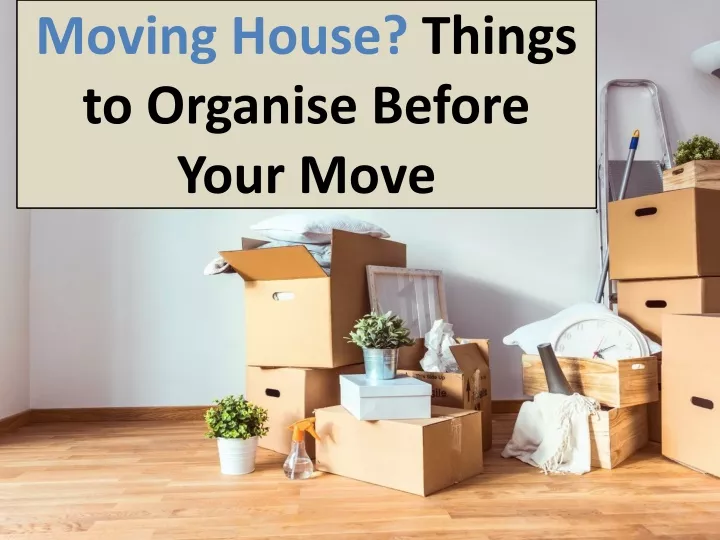 moving house things to organise before your move