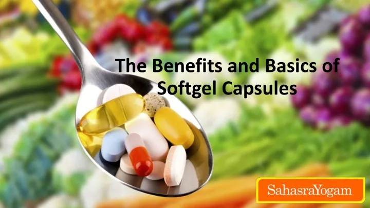 the benefits and basics of softgel capsules