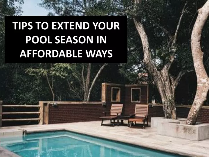 tips to extend your pool season in affordable ways