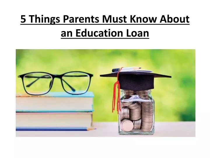 5 things parents must know about an education loan