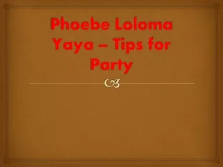 Phoebe Loloma Yaya - Party Tips