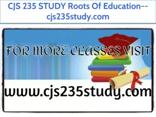 CJS 235 STUDY Roots Of Education--cjs235study.com