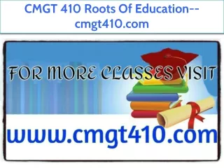 CMGT 410 Roots Of Education--cmgt410.com