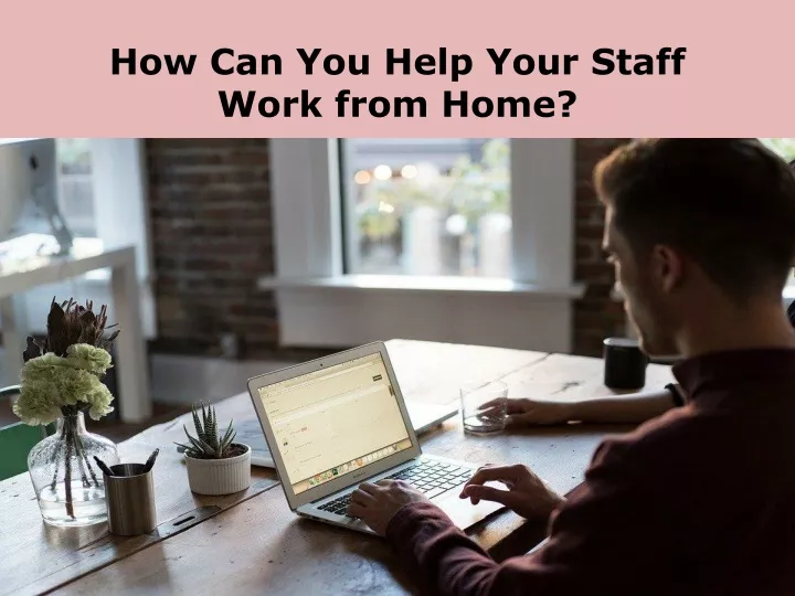 how can you help your staff work from home