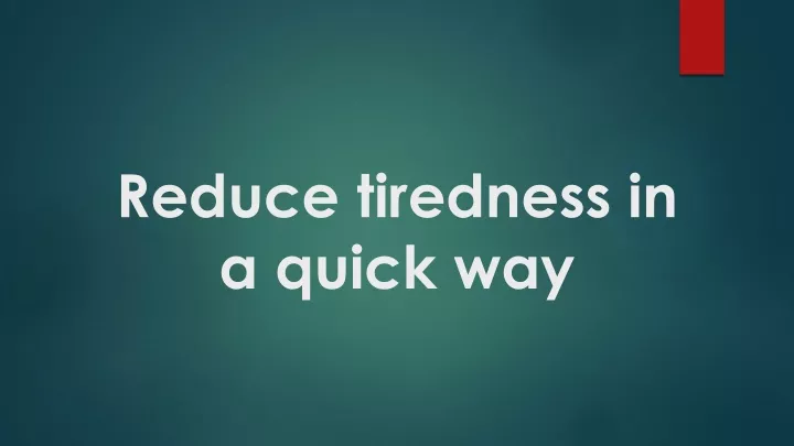reduce tiredness in a quick way