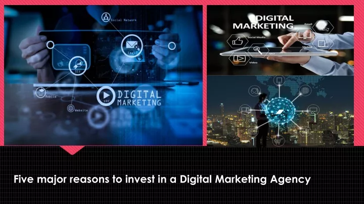 five major reasons to invest in a digital marketing agency
