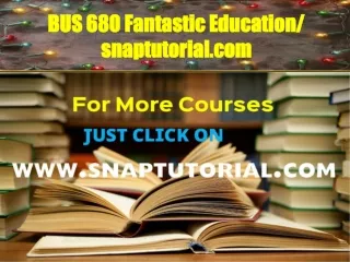 BUS 680 Fantastic Education / snaptutorial.com