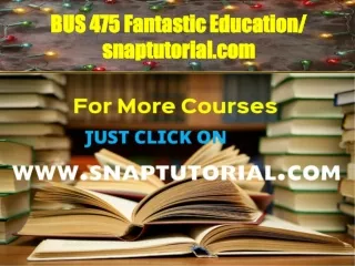 BUS 475 Fantastic Education / snaptutorial.com