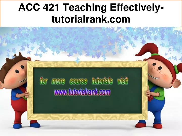 acc 421 teaching effectively tutorialrank com