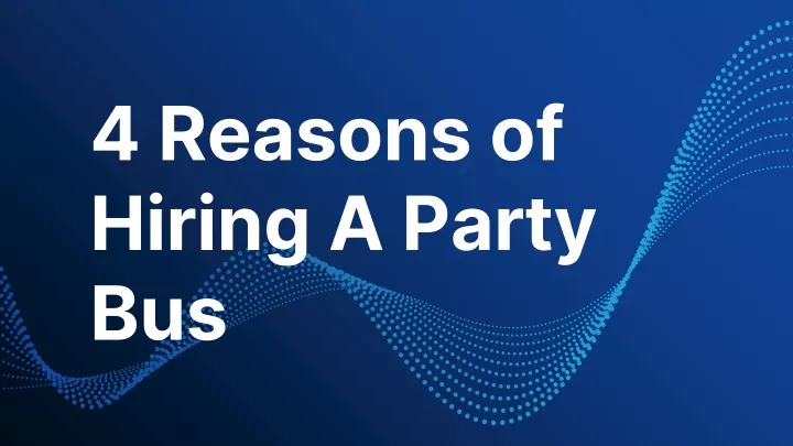 4 reasons of hiring a party bus