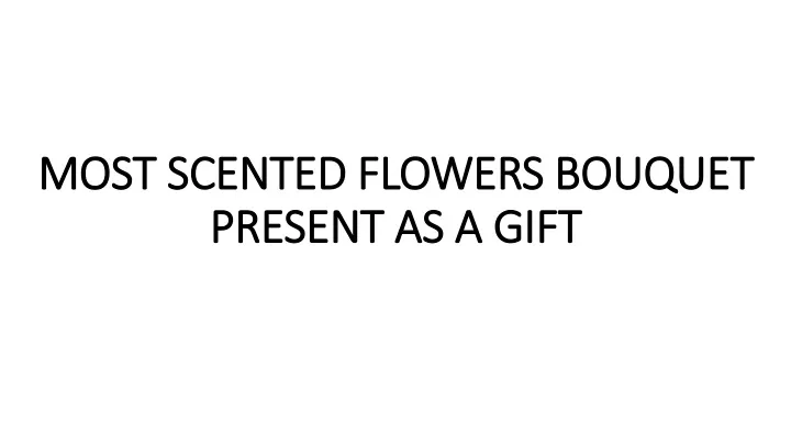 most scented flowers bouquet present as a gift