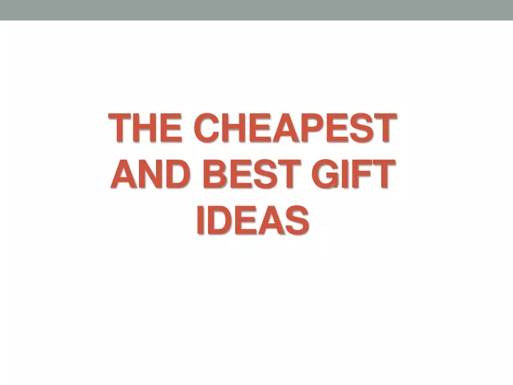 the cheapest and best gift ideas