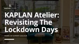 KAPLAN Atelier: Revisiting The Lockdown Days