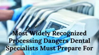 Most Widely Recognized Processing Dangers Dental Specialists Must Prepare For