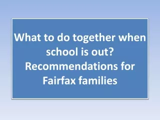 What to do together when school is out? Recommendations for Fairfax families