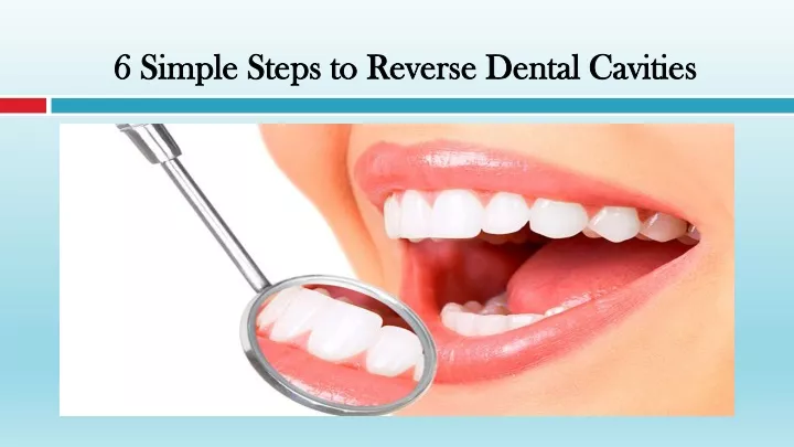 6 simple steps to reverse dental cavities