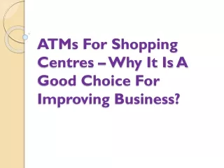 ATMs For Shopping Centres – Why It Is A Good Choice For Improving Business?